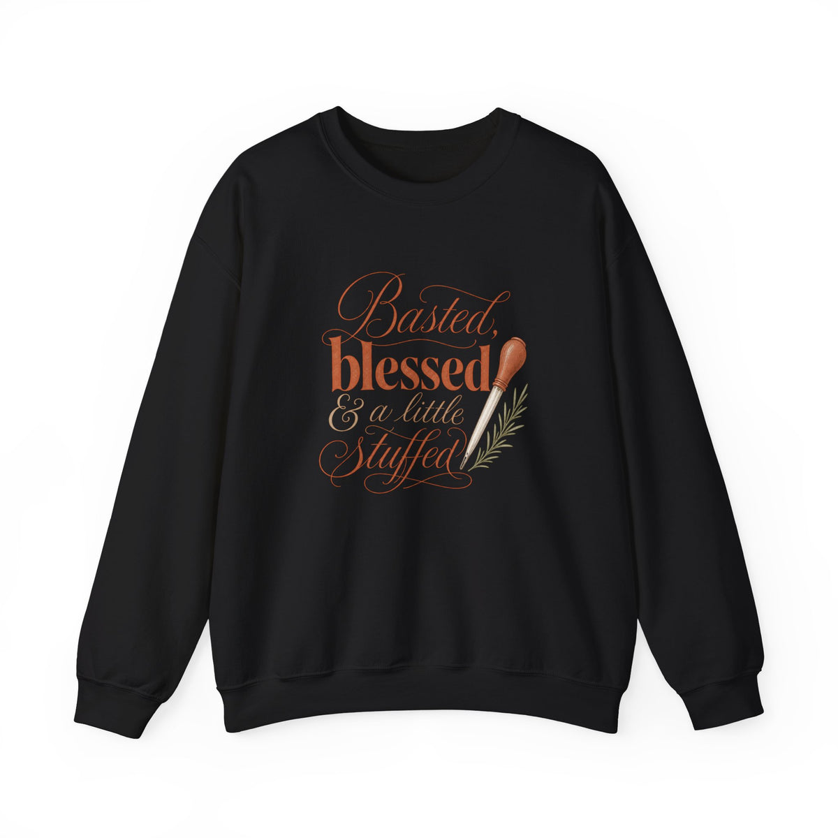 Thankful & Stuffed Sweatshirt — "Basted, Blessed & a Little Stuffed" Thanksgiving Crewneck