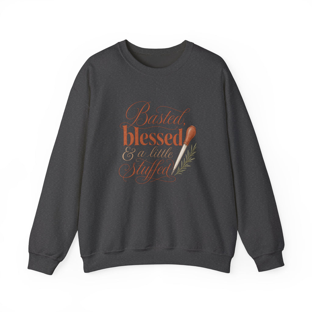 Thankful & Stuffed Sweatshirt — "Basted, Blessed & a Little Stuffed" Thanksgiving Crewneck