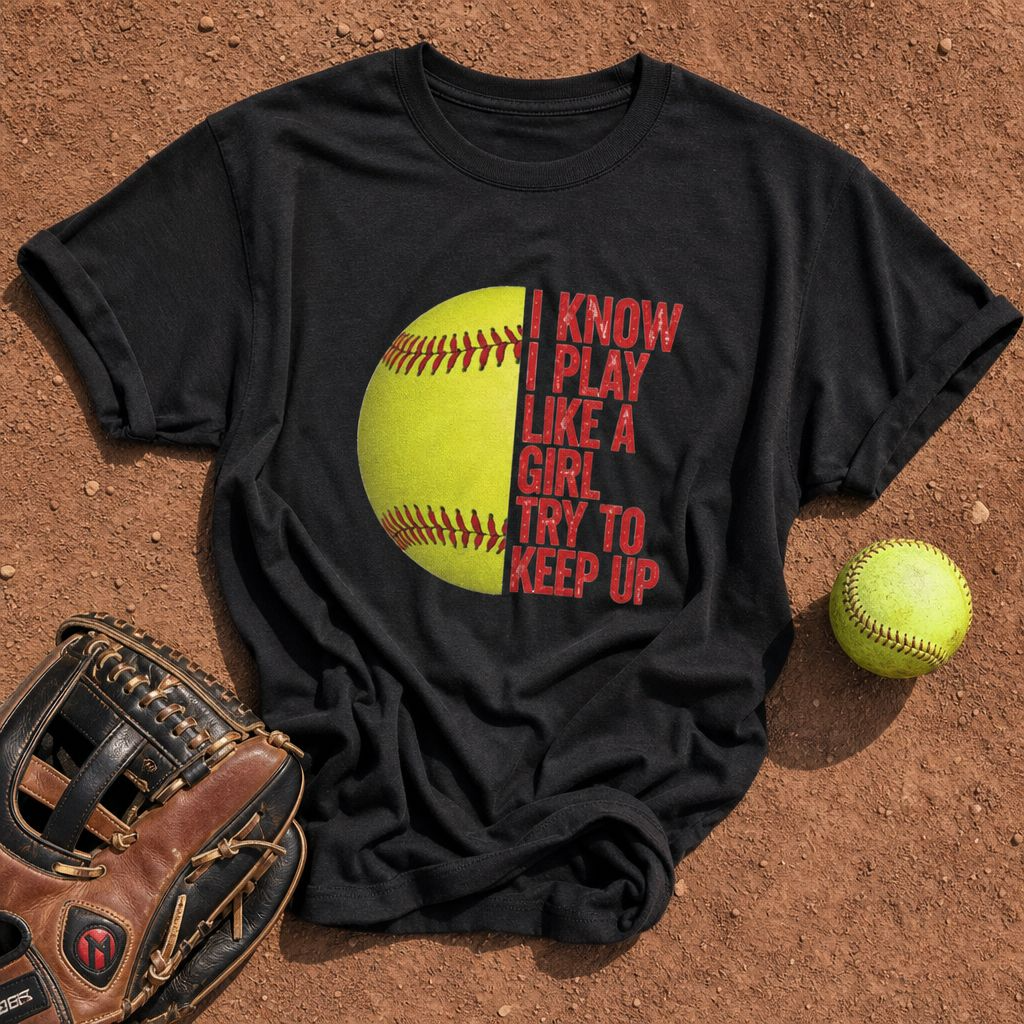 Softball T-Shirt — “I Know I Play Like a Girl, Try to Keep Up” Athletic Tee