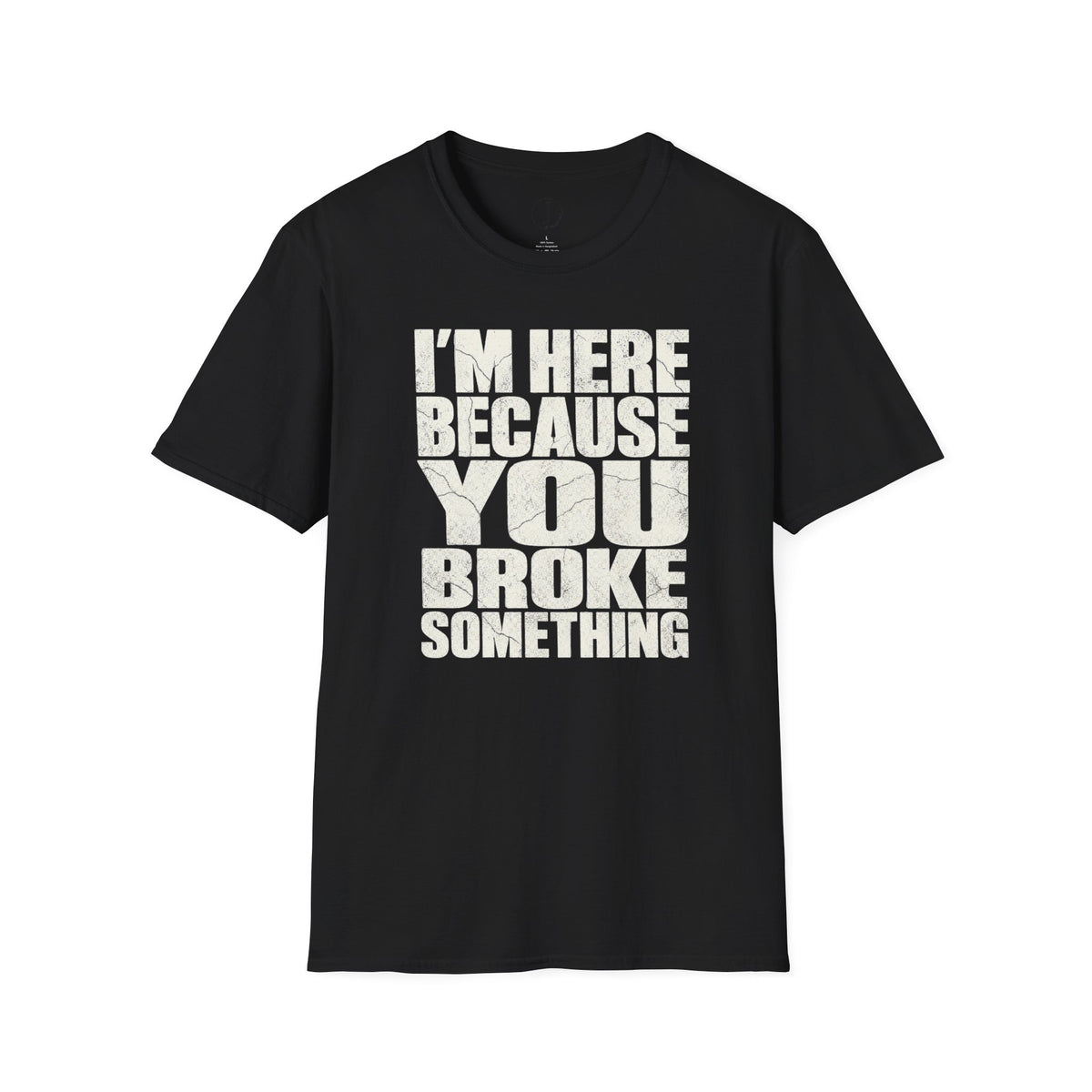I’m Here Because You Broke Something T-Shirt – Funny Handyman Shirt